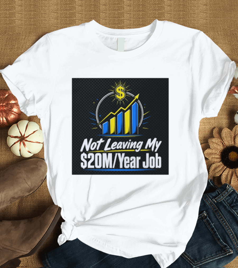 Not Leaving My $20M Year Job Dollar Sign Rising Graph T-Shirt