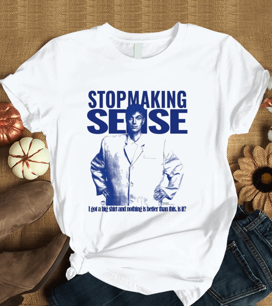 Stop Making Sense Big Suit I Got A Big And Nothing Is Better Than This T-Shirt