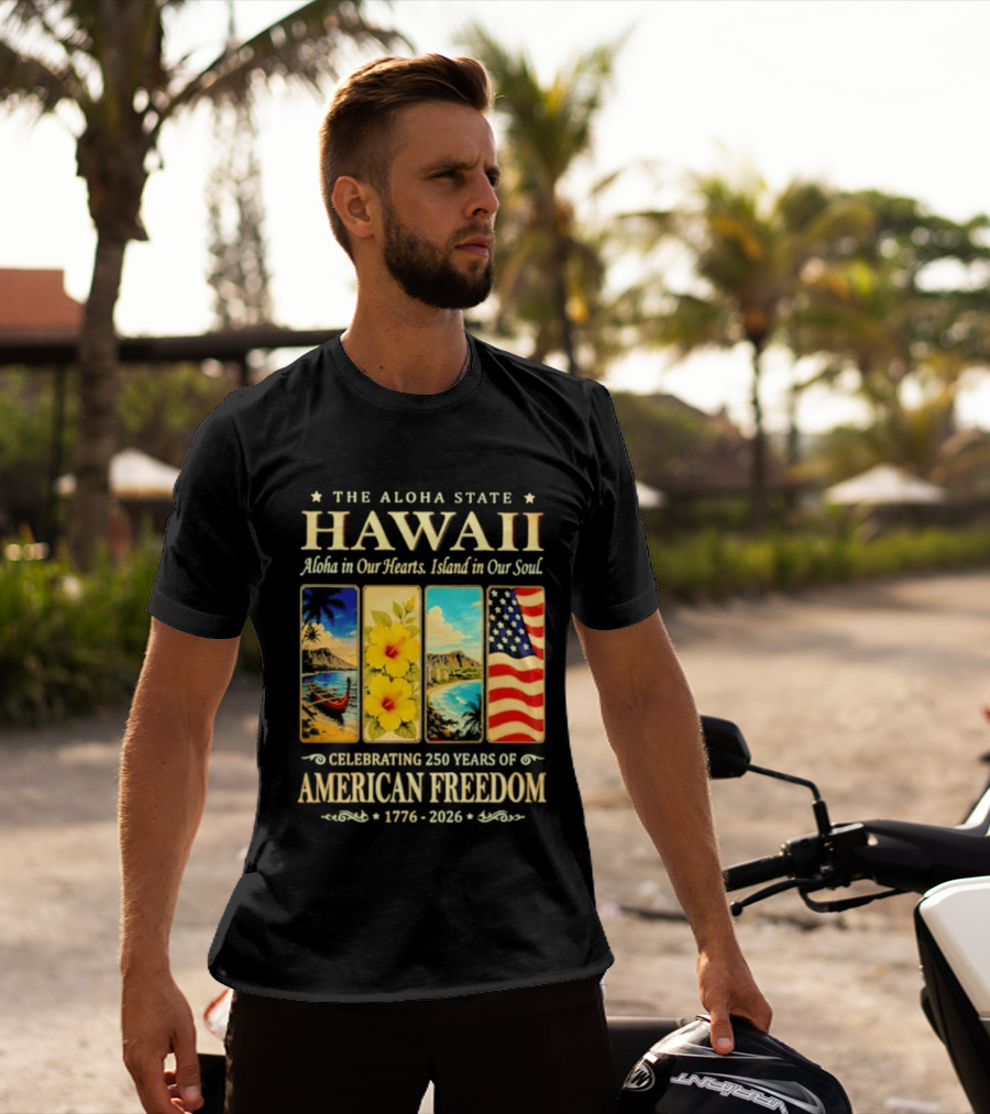 The Aloha State Hawaii Aloha In Our Hearts Island In Our Soul Celebrating 250 Years Of American Freedom 1776 2026 T-Shirt