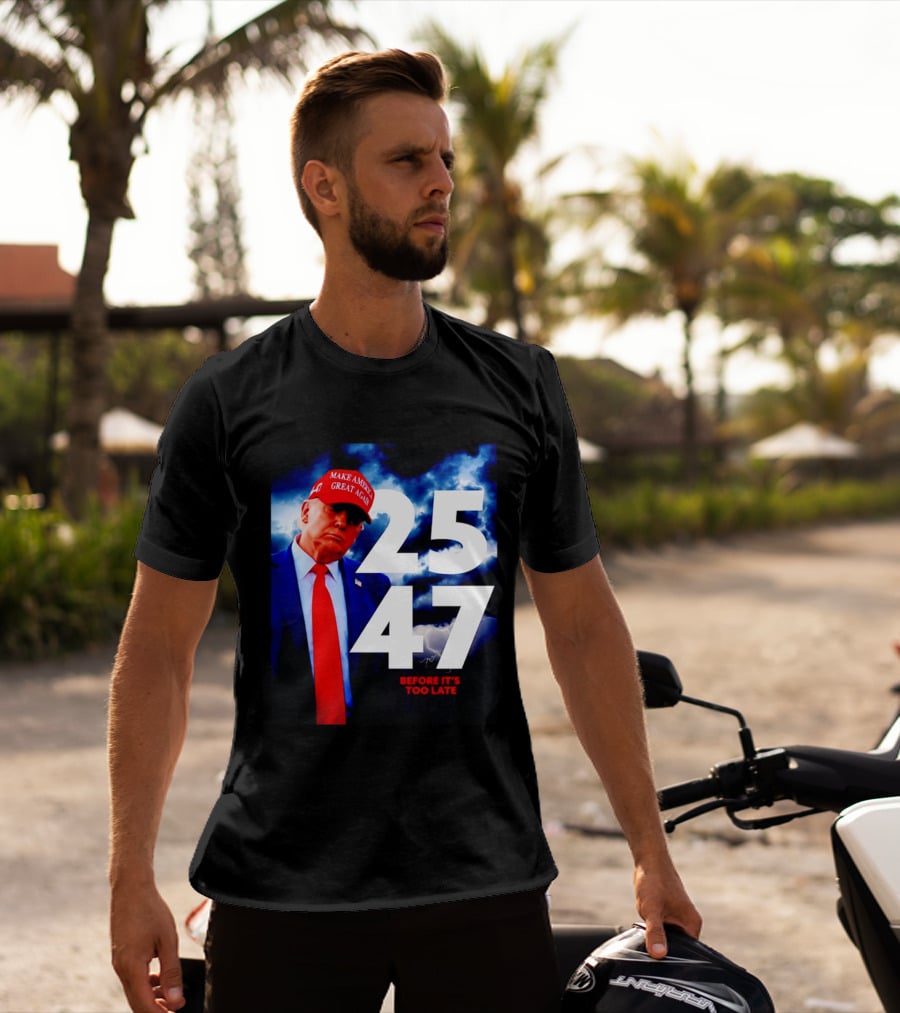 25 47 Make America Great Again Before It's Too Late T-Shirt