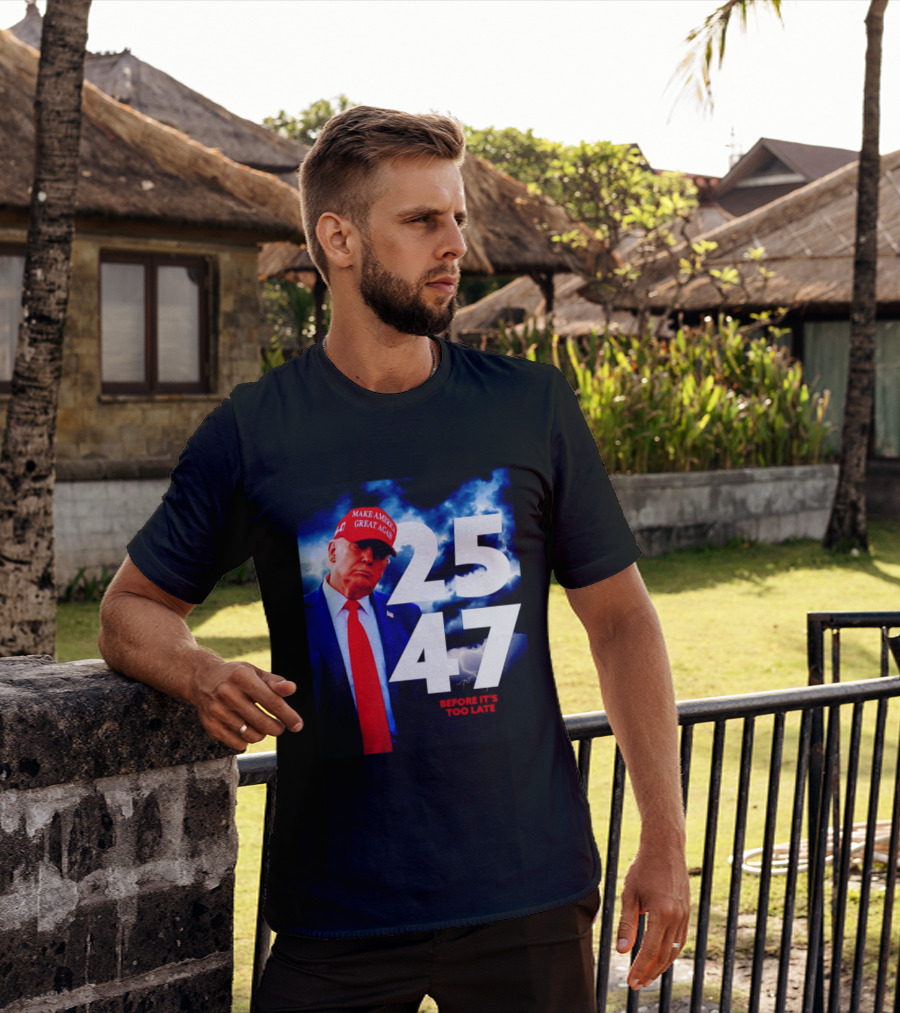 25 47 Make America Great Again Before It's Too Late T-Shirt