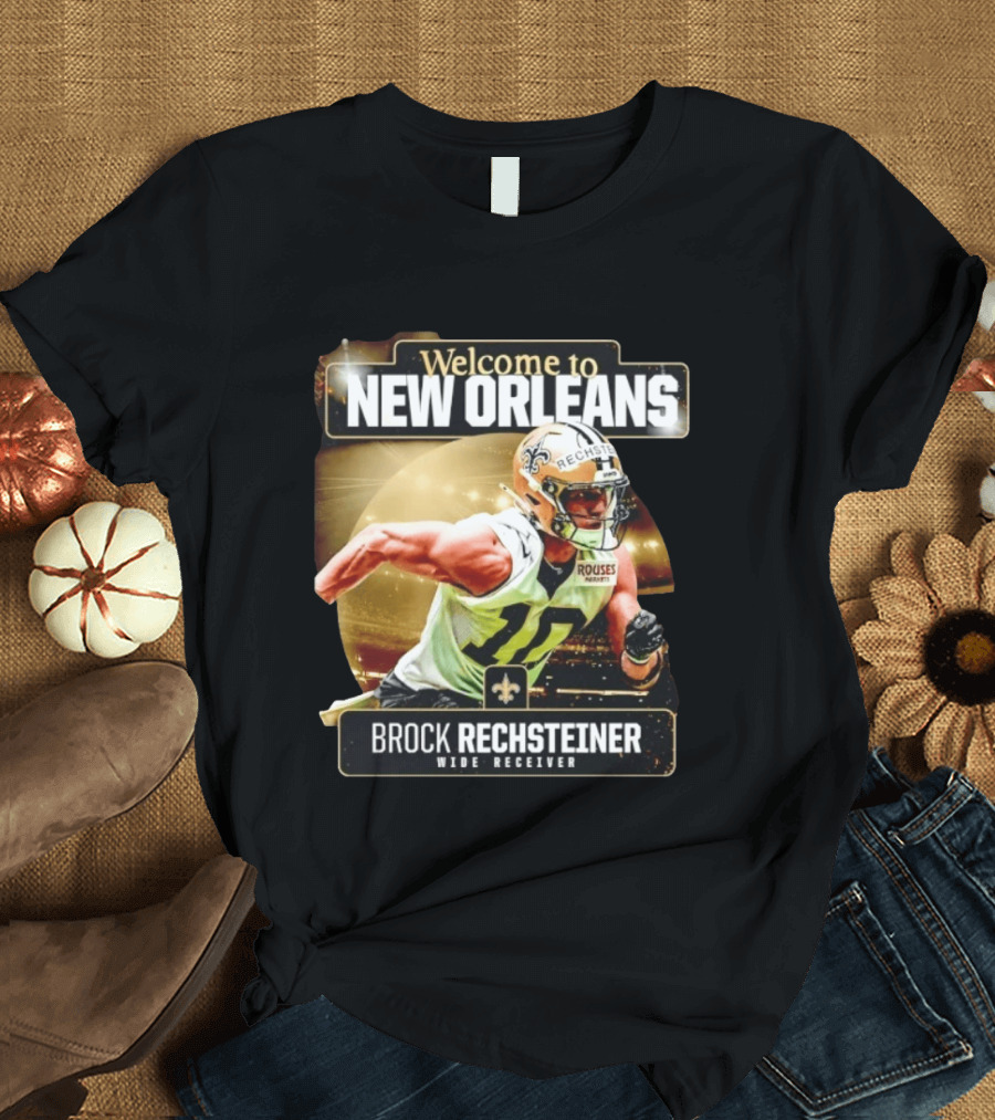 Welcome To New Orleans Saints Brock Rechsteiner Wide Receiver NFL Football Gear T-Shirt