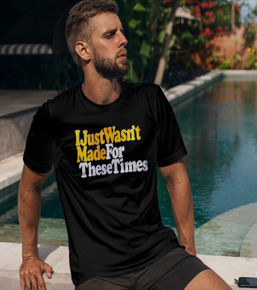 I Just Wasn't Made For These Times Retro Font T-Shirt