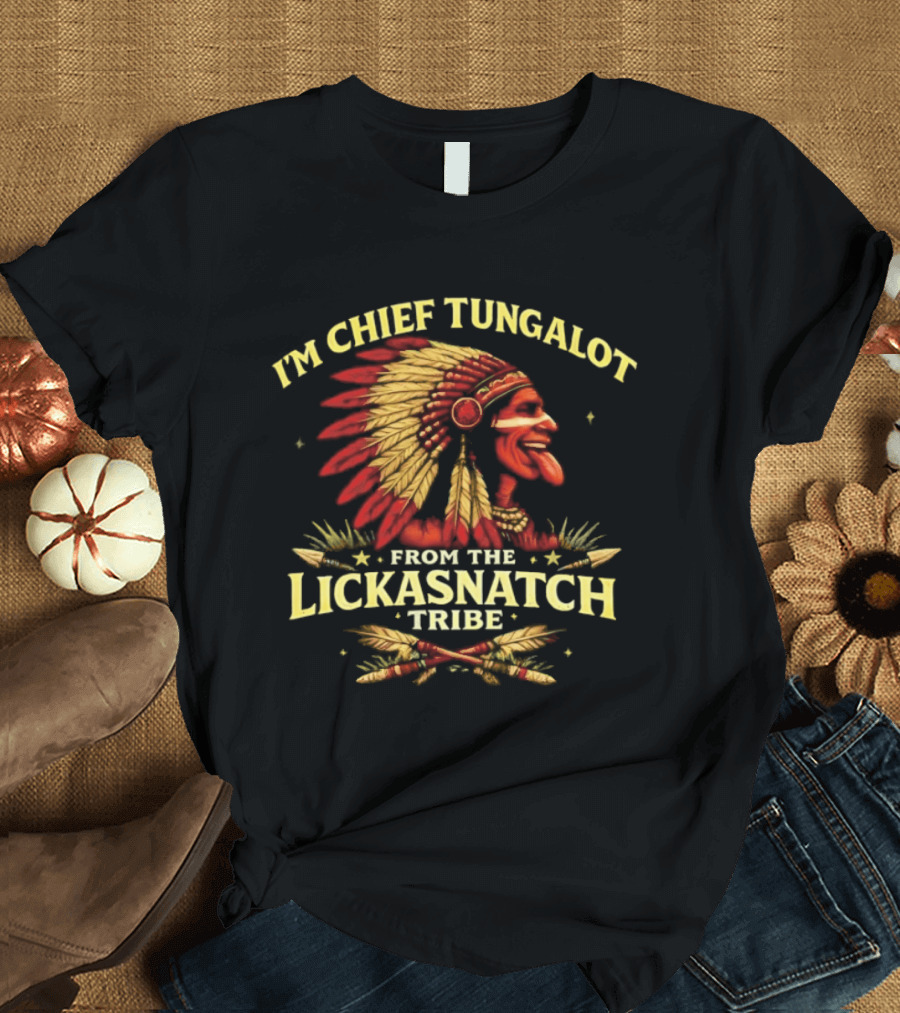 I'm Chief Tungalot Lickasnatch Tribe Headdress T-Shirt