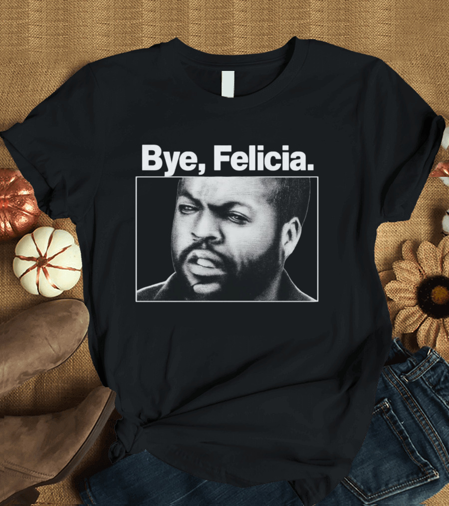 Bye Felicia Ice Cube T-Shirt