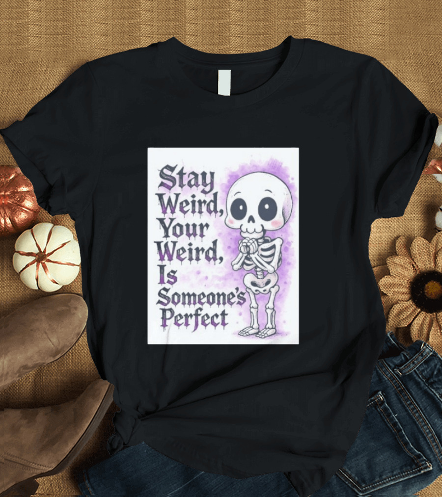 Stay Weird Skeleton Your Weird Is Someone's Perfect Whimsical Gothic Cute Cartoon T-Shirt