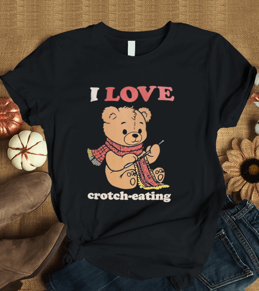 I Love Crotch Eating Teddy Bear Knitting Scarf T-Shirt