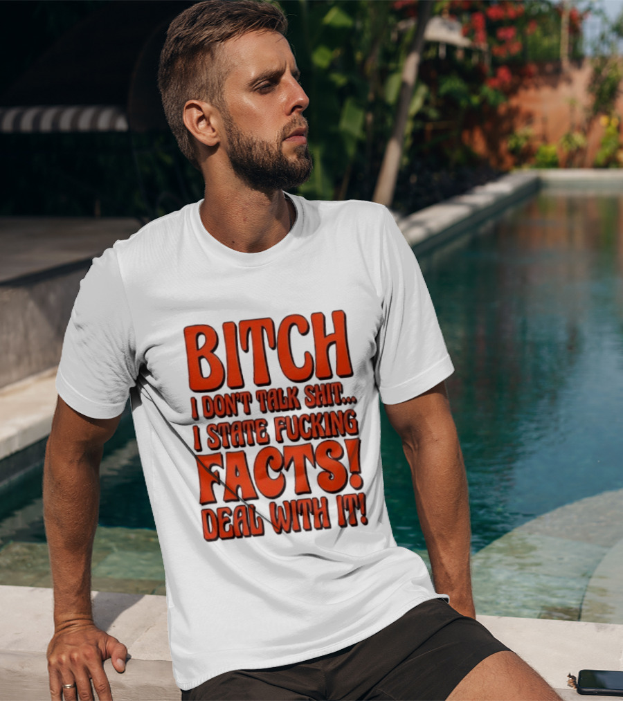Bitch I Don't Talk Shit I State Fucking Facts Deal With It T-Shirt