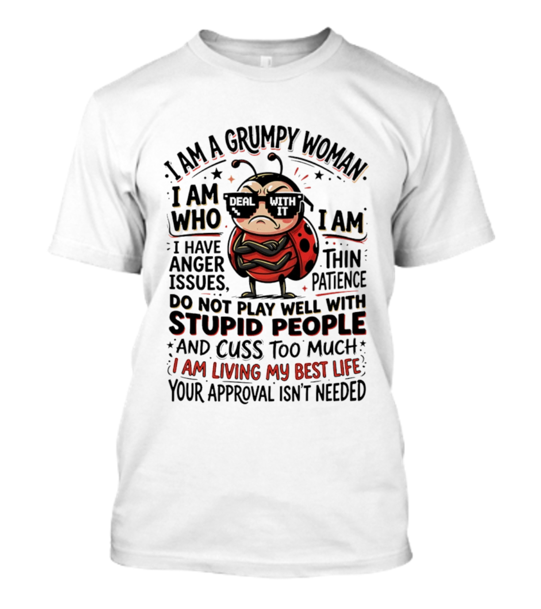 I Am A Grumpy Woman Living My Best Life With Anger Issues And Thin Patience Do Not Play Well With Stupid People Cuss Too Much Approval Isn't Needed T-Shirt