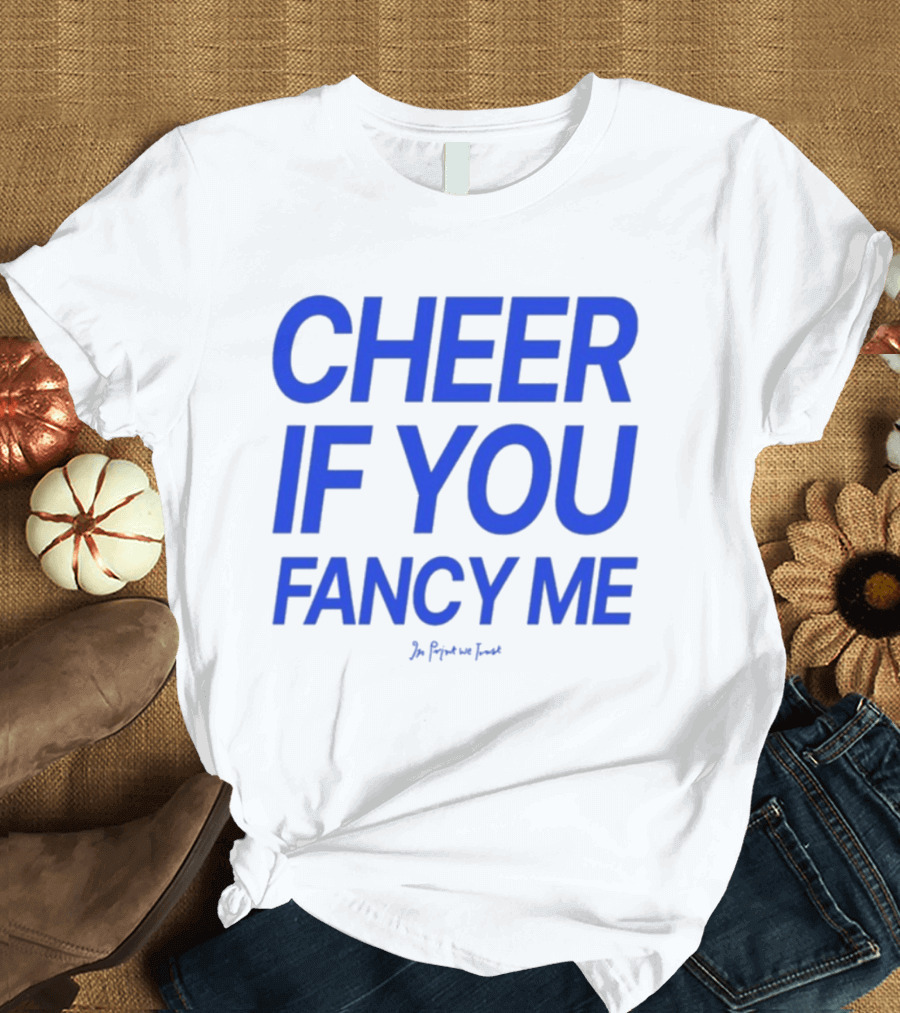 Cheer If You Fancy Me In We Trust T-Shirt