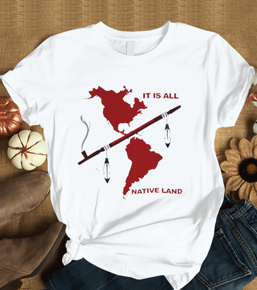 North And South America It Is All Native Land Pipe T-Shirt
