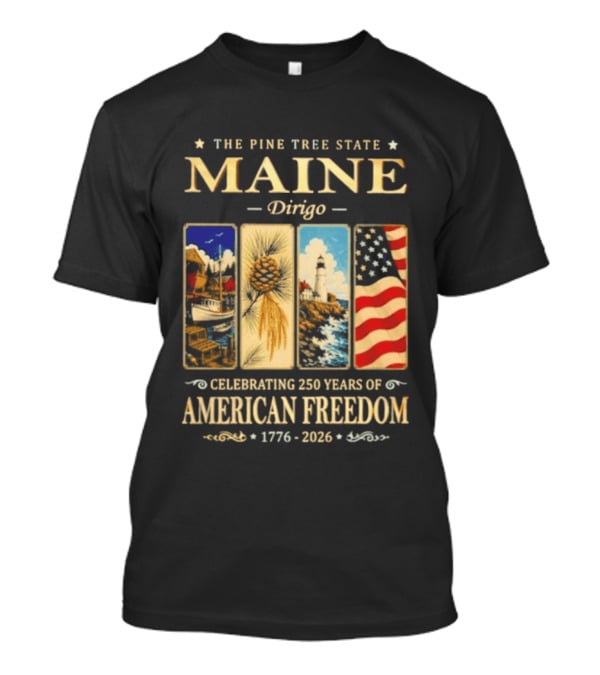 Celebrating 250 Years Of American Freedom 1776 2026 Maine The Pine Tree State Dirigo T-Shirt