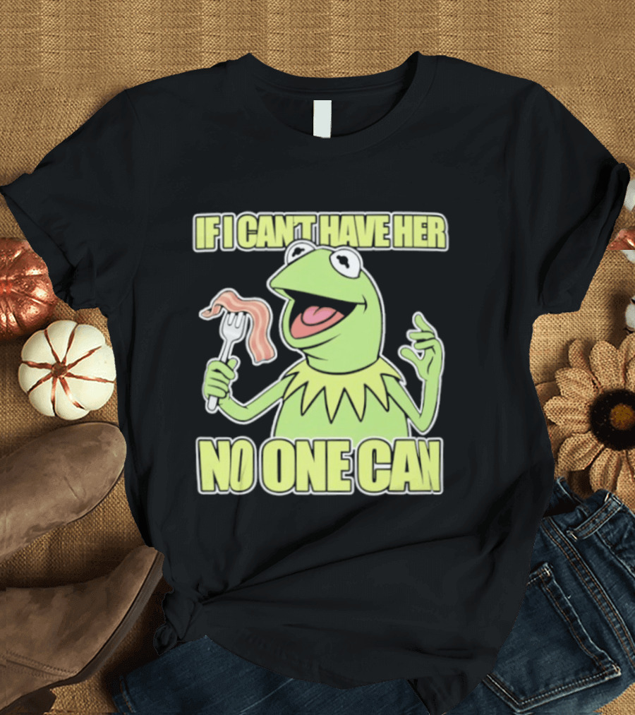 Kermit The Frog If I Can't Have Her No One Can With Bacon T-Shirt