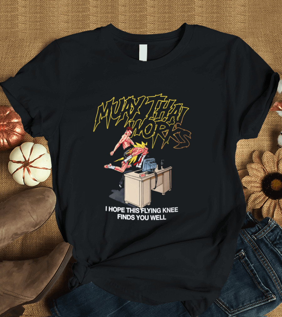 Muay Thai Works Flying Knee I Hope This Finds You Well T-Shirt