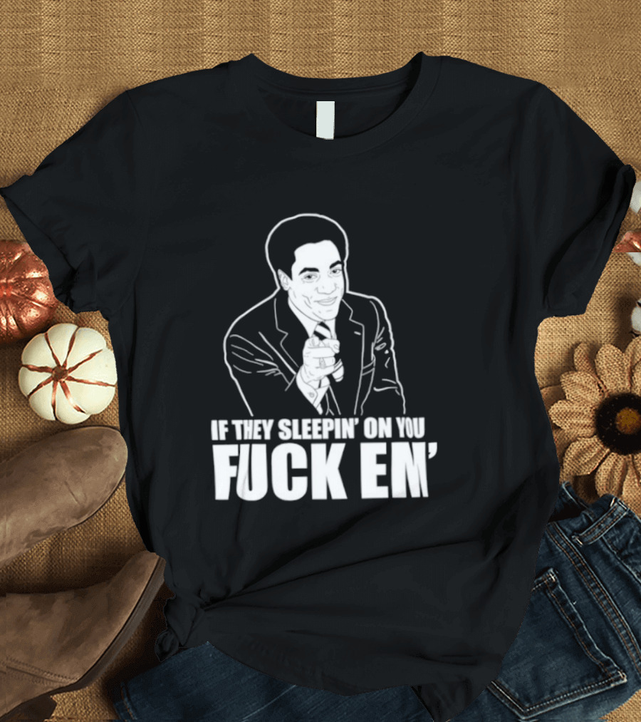 If They Sleepin' On You Fuck Em' Motivational Expression With Hand Gesture T-Shirt