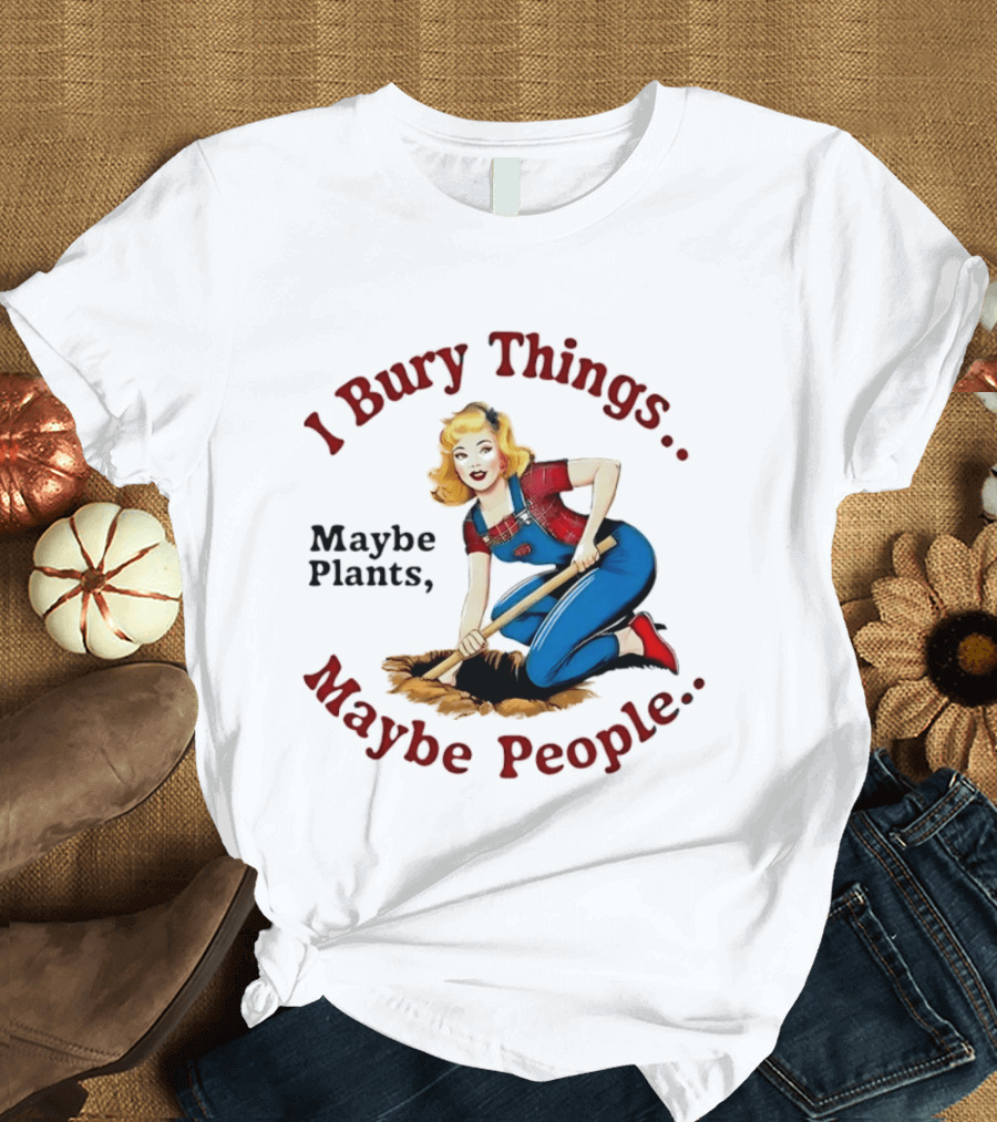 I Bury Things Maybe Plants Maybe People Retro Style Pin Up Playing Humor T-Shirt