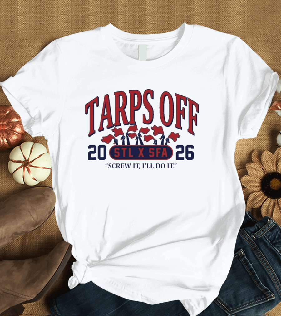 Tarps Off STL X SFA 2026 Screw It I'll Do It T-Shirt