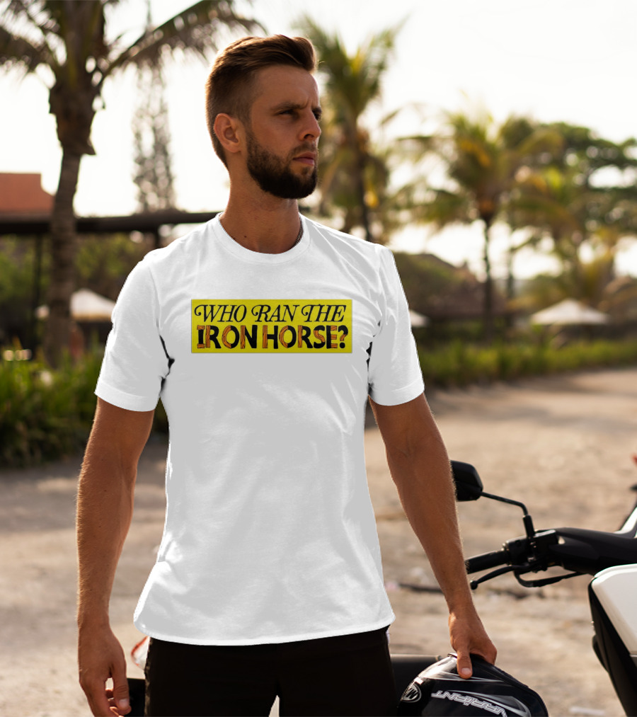 Who Ran The Iron Horse? T-Shirt