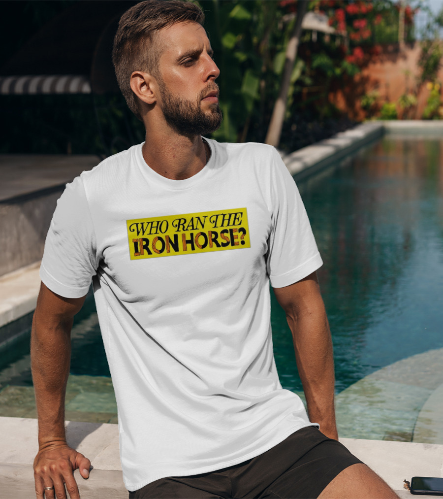 Who Ran The Iron Horse? T-Shirt