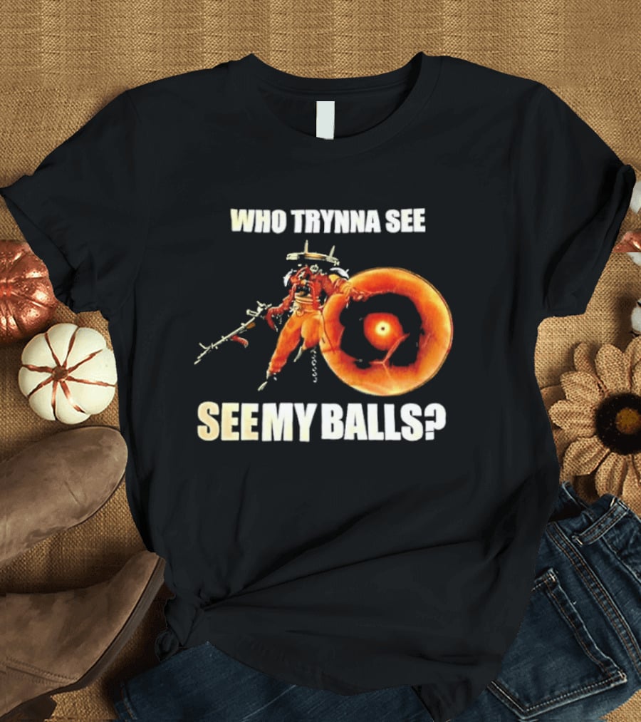 Seven Deadlock Who Tryna See My Balls Fantasy Warrior And Fiery Ring T-Shirt