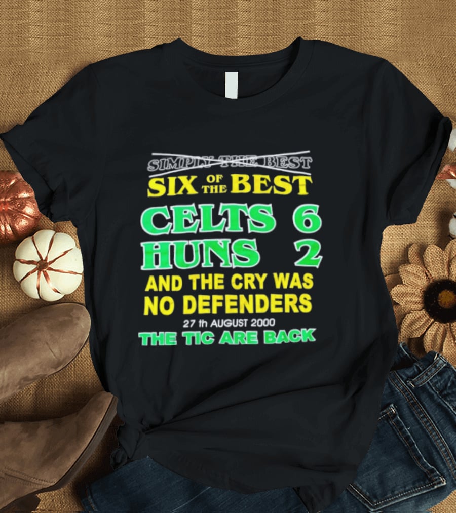 Celtic Six Of The Best Celts 6 Huns 2 No Defenders 27th August 2000 The Tic Are Back T-Shirt