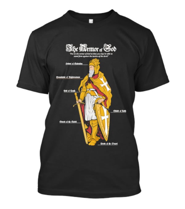The Armor Of God Belt Of Truth Breastplate Of Righteousness Shield Of Faith Helmet Of Salvation Sword Of The Spirit T-Shirt