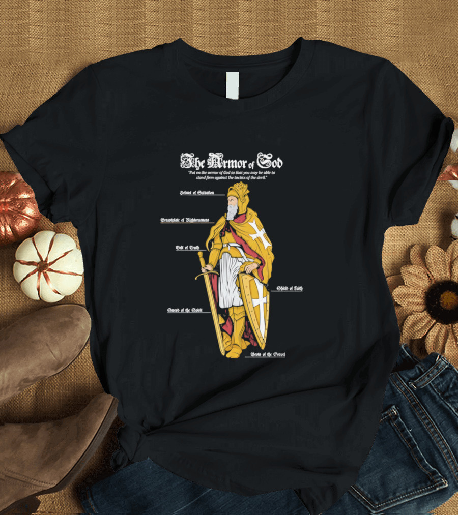 The Armor Of God Belt Of Truth Breastplate Of Righteousness Shield Of Faith Helmet Of Salvation Sword Of The Spirit T-Shirt