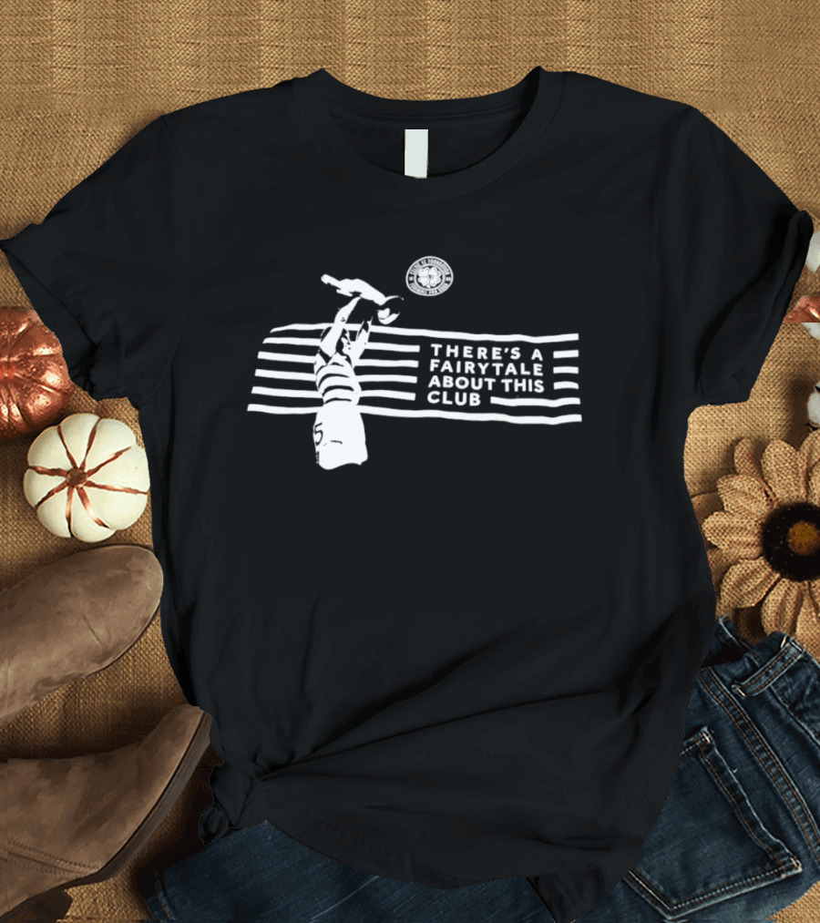 Celtic FC There's A Fairytale About This Club Iconic Hoops And Ball T-Shirt