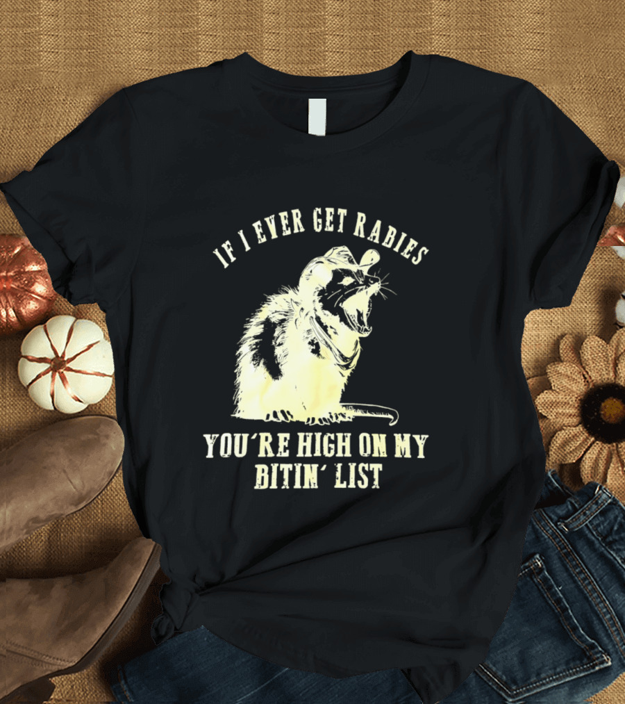 Cowboy Opossum If I Ever Get Rabies You're High On My Bitin' List T-Shirt