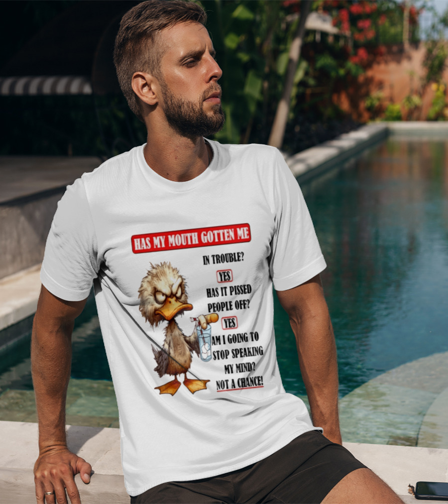 Has My Mouth Gotten Me In Trouble Angry Duck Speak My Mind Not A Chance T-Shirt