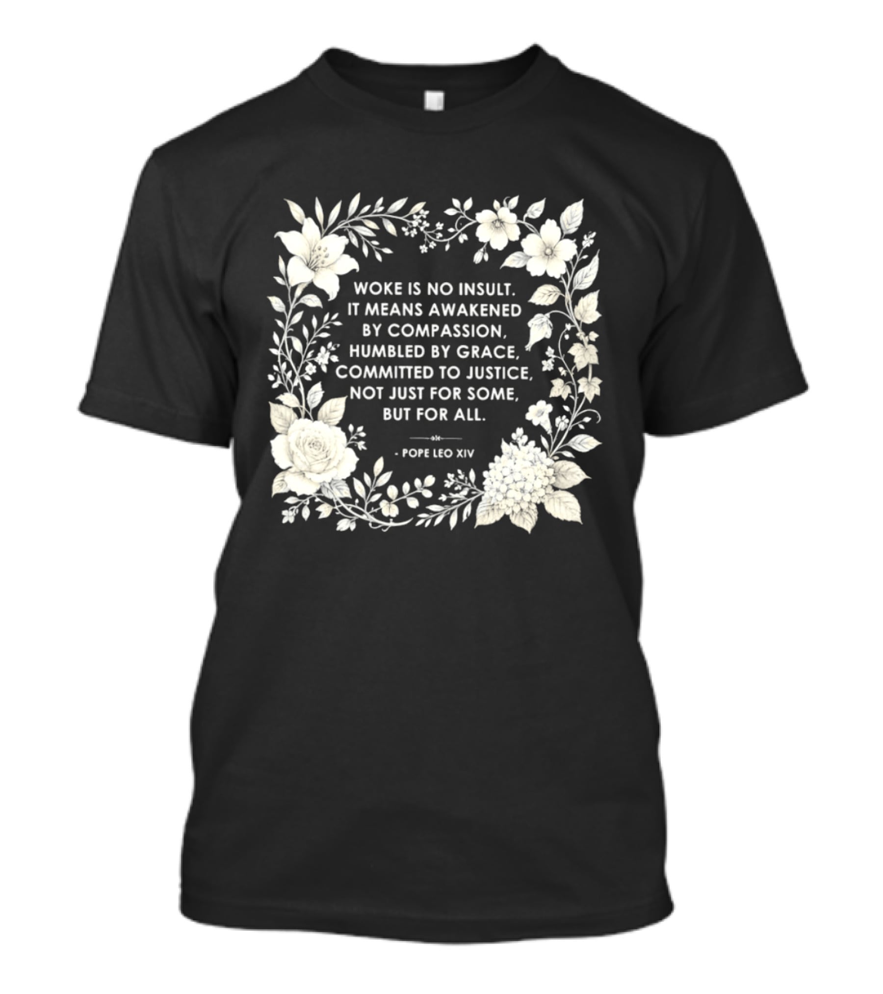 Woke Is No Insult Awakened By Compassion Humbled By Grace Committed To Justice Not Just For Some But For All Pope Leo XIV Floral Frame T-Shirt