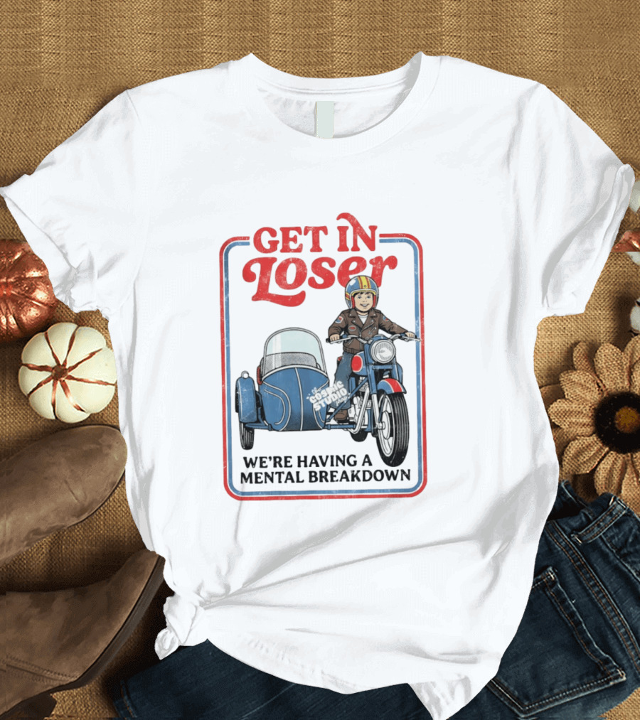 Get In Loser We're Having A Mental Breakdown Classic Studio Motorcycle Rider T-Shirt