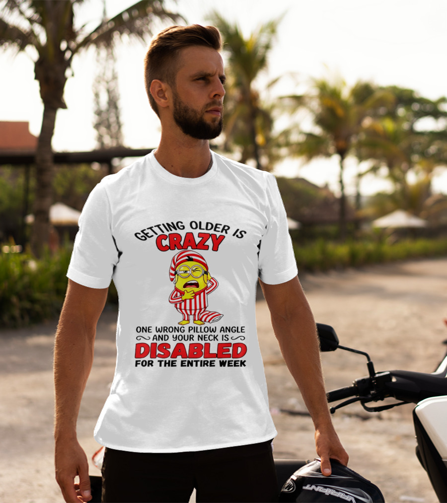 Getting Older Is Crazy Minion Neck Disabled For Entire Week T-Shirt