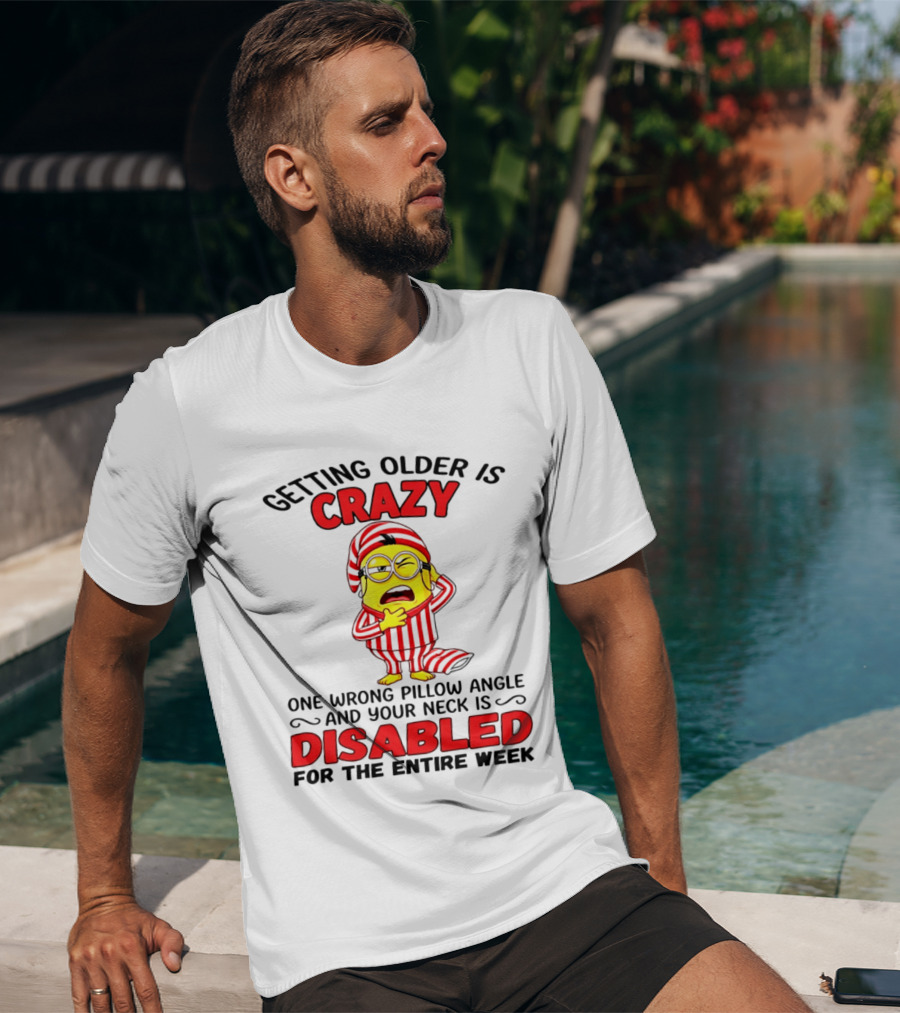 Getting Older Is Crazy Minion Neck Disabled For Entire Week T-Shirt