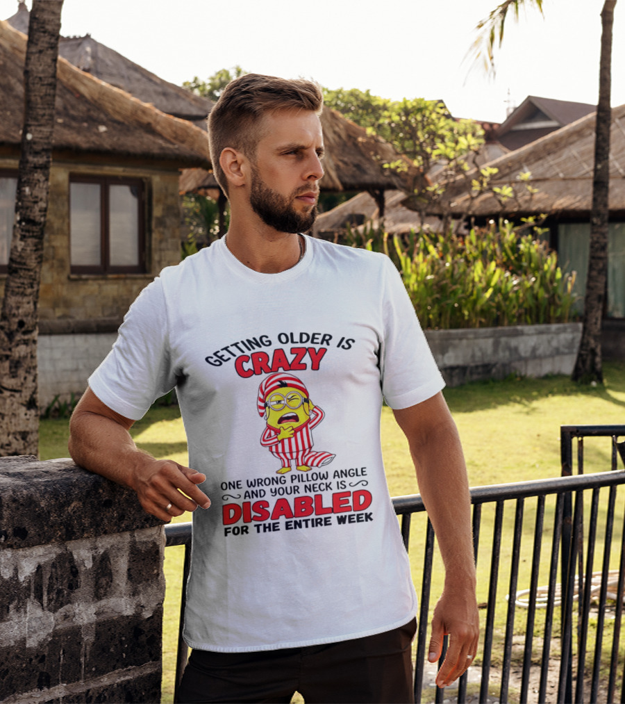 Getting Older Is Crazy Minion Neck Disabled For Entire Week T-Shirt