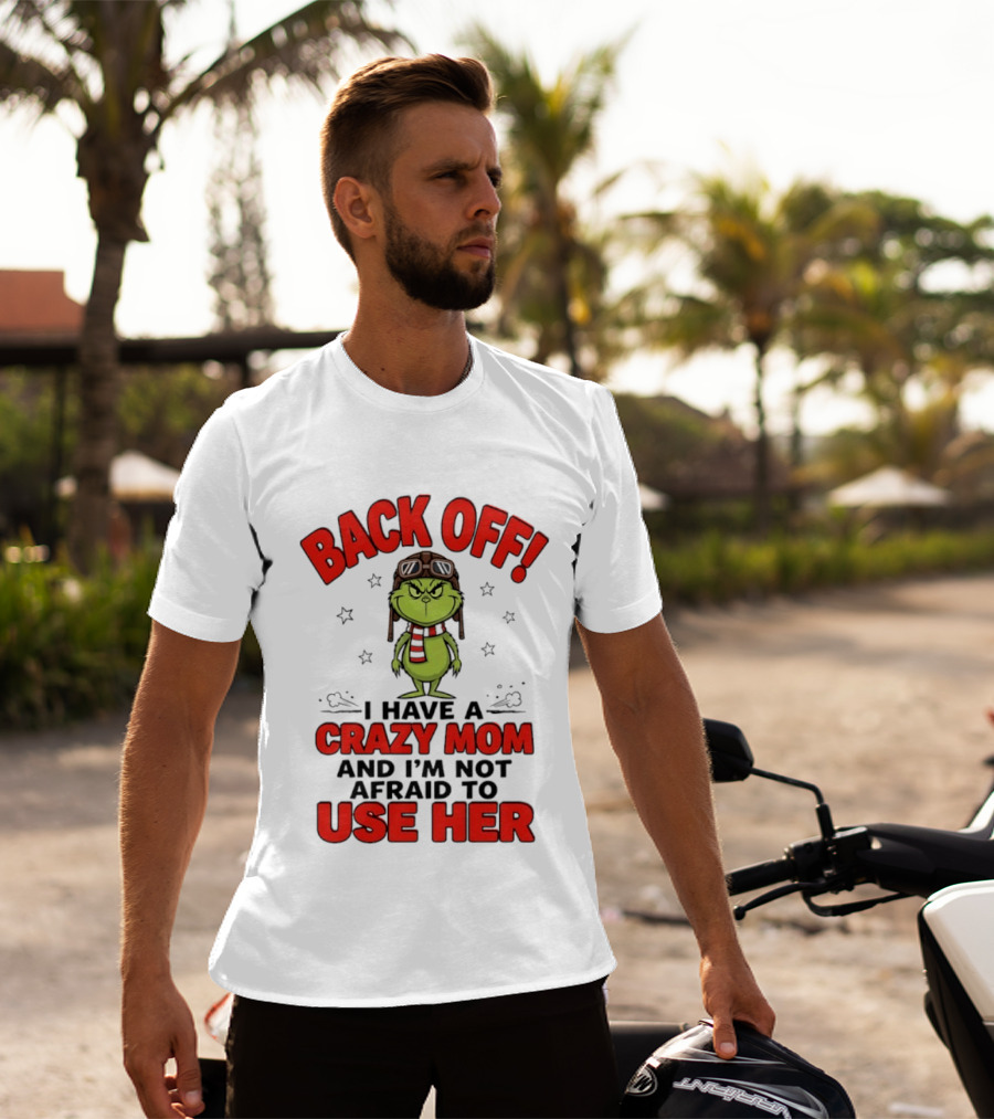 Back Off Grinch I Have A Crazy Mom And I'm Not Afraid To Use Her T-Shirt