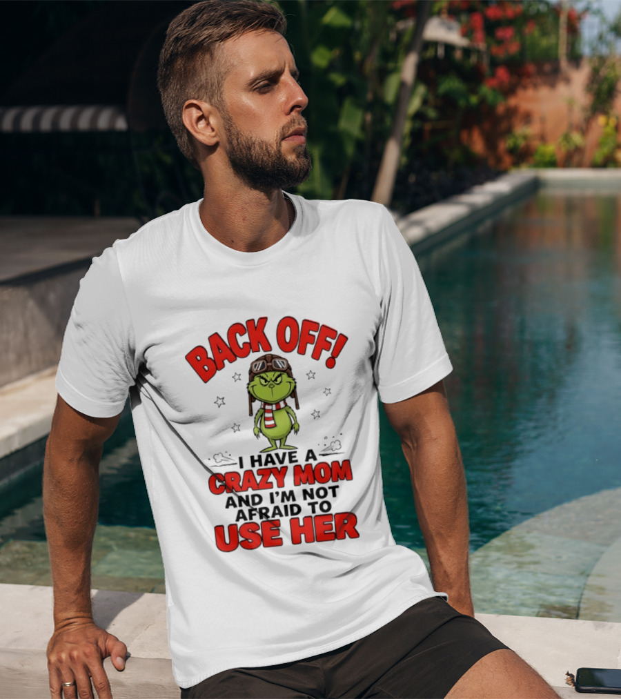 Back Off Grinch I Have A Crazy Mom And I'm Not Afraid To Use Her T-Shirt