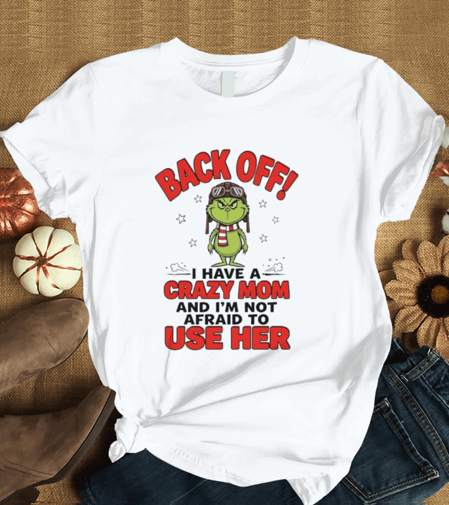 Back Off Grinch I Have A Crazy Mom And I'm Not Afraid To Use Her T-Shirt