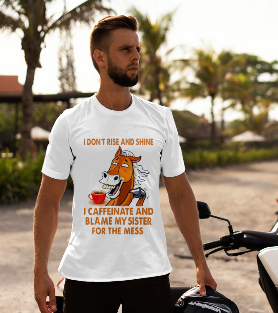 I Don't Rise And Shine I Caffeinate And Blame My Sister For The Mess Horse Coffee Cup T-Shirt