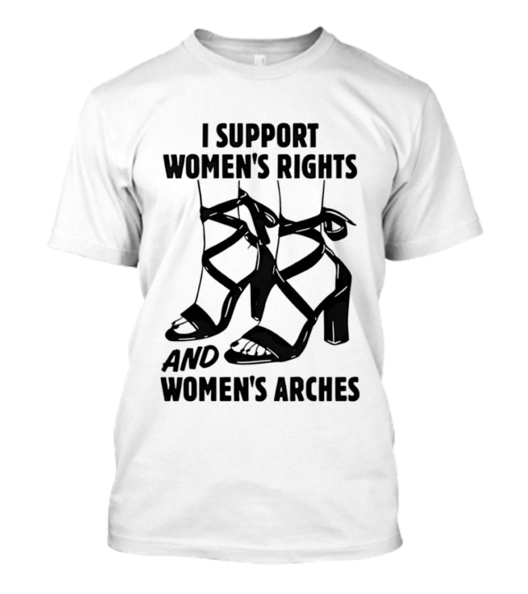 I Support Women's Rights And Women's Arches Heels T-Shirt