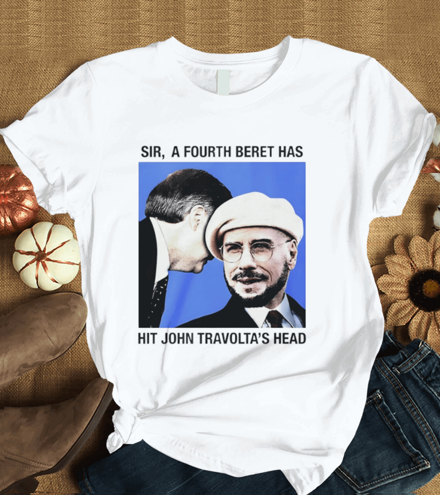 Sir A Fourth Beret Has Hit John Travolta's Head T-Shirt