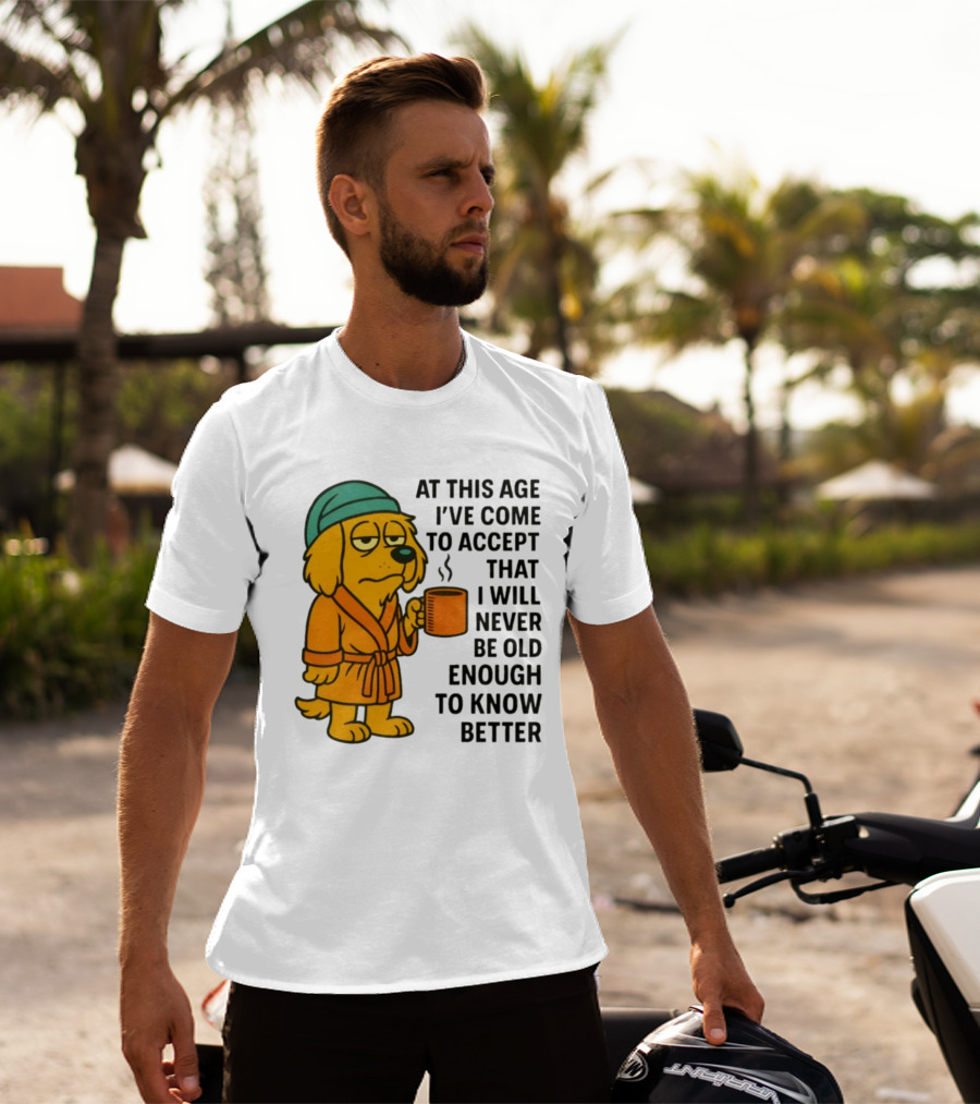 Sleepy Dog In Robe With Coffee Never Old Enough To Know Better T-Shirt