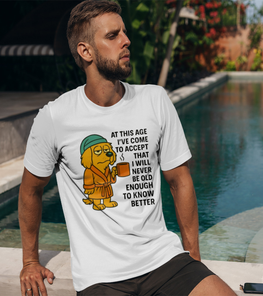 Sleepy Dog In Robe With Coffee Never Old Enough To Know Better T-Shirt
