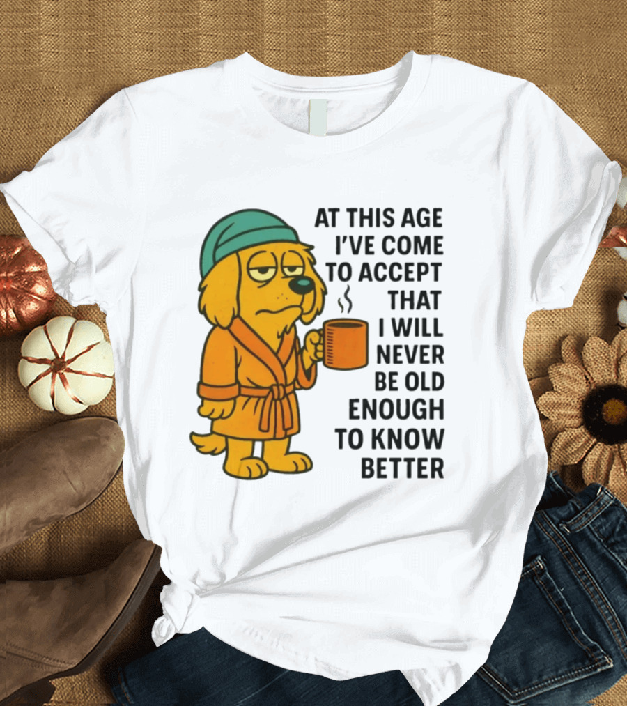 Sleepy Dog In Robe With Coffee Never Old Enough To Know Better T-Shirt