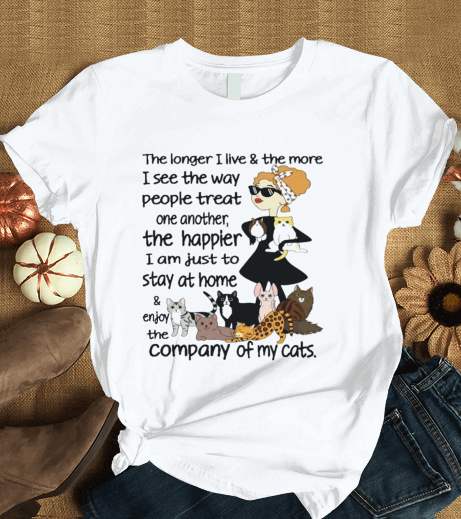 The Longer I Live Happier I Am To Stay At Home And Enjoy The Company Of My Cats T-Shirt