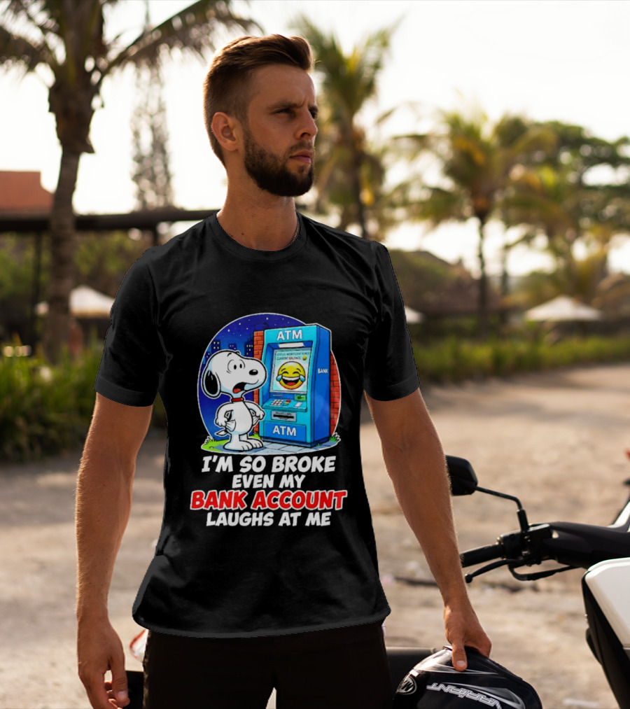 Snoopy ATM I'm So Broke Even My Bank Account Laughs At Me T-Shirt