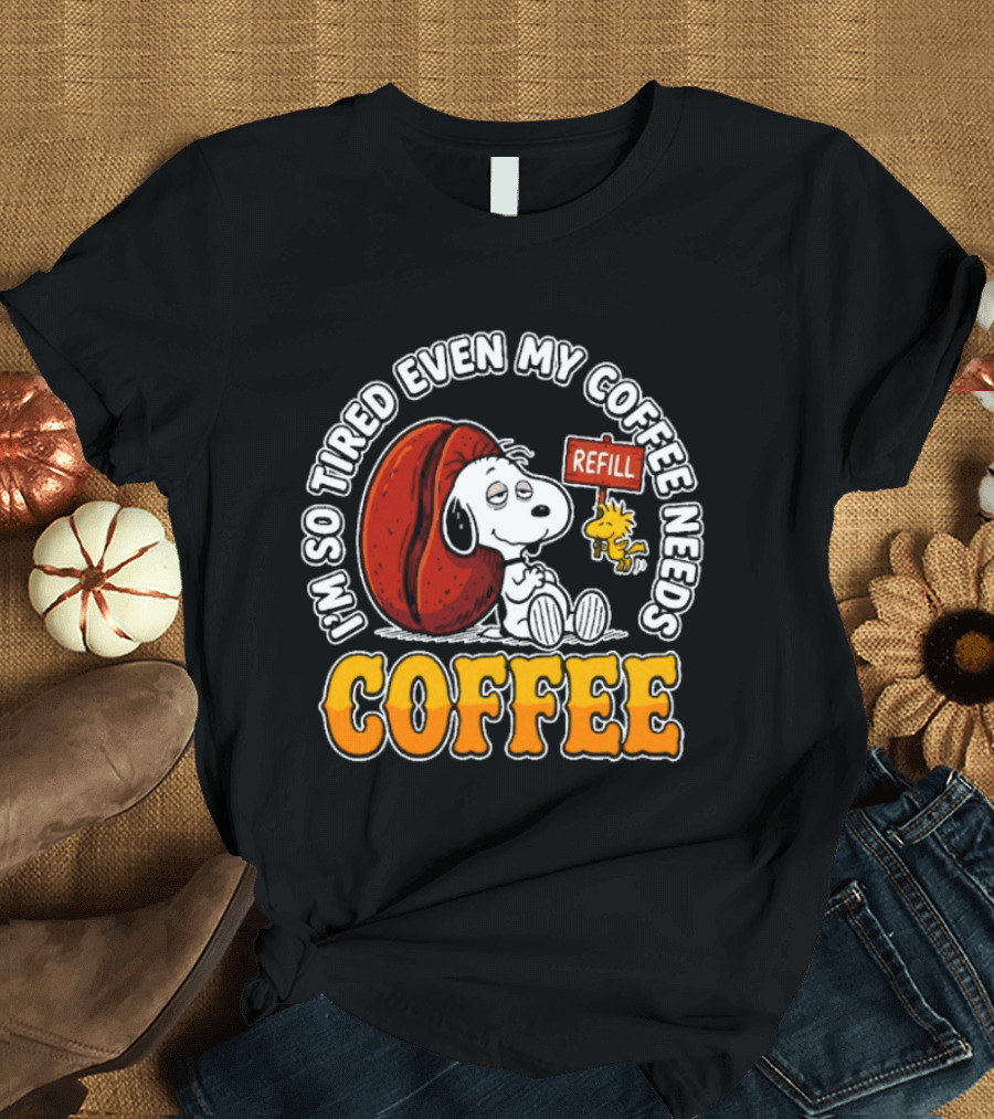 I'm So Tired Even My Coffee Needs Refill Snoopy Woodstock Coffee T-Shirt