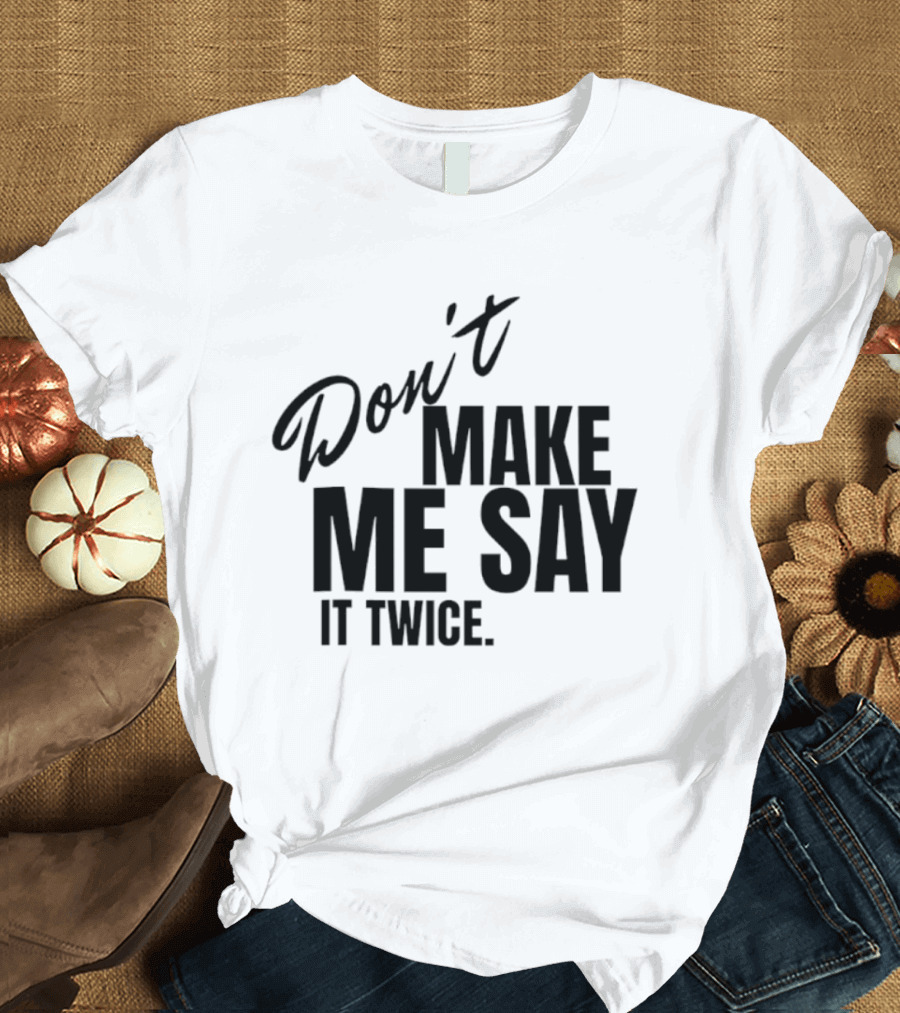 Don't Make Me Say It Twice Bold Black T-Shirt