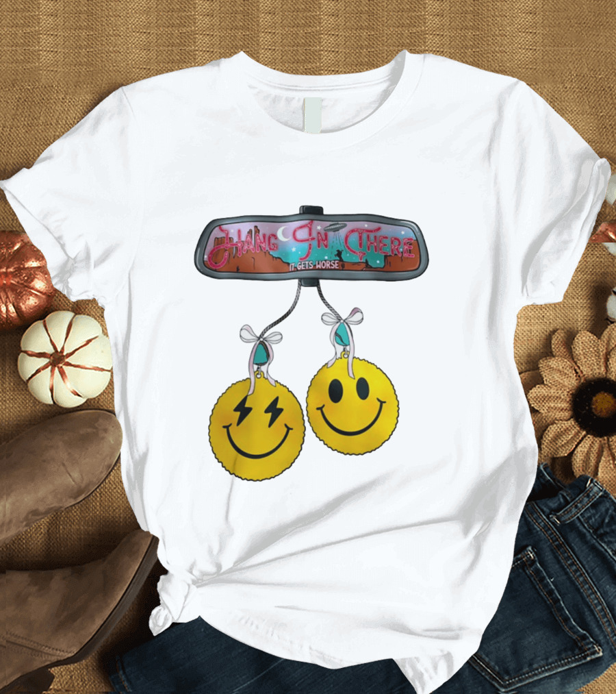 Hang In There It Gets Worse Smiley Faces Rearview Mirror T-Shirt