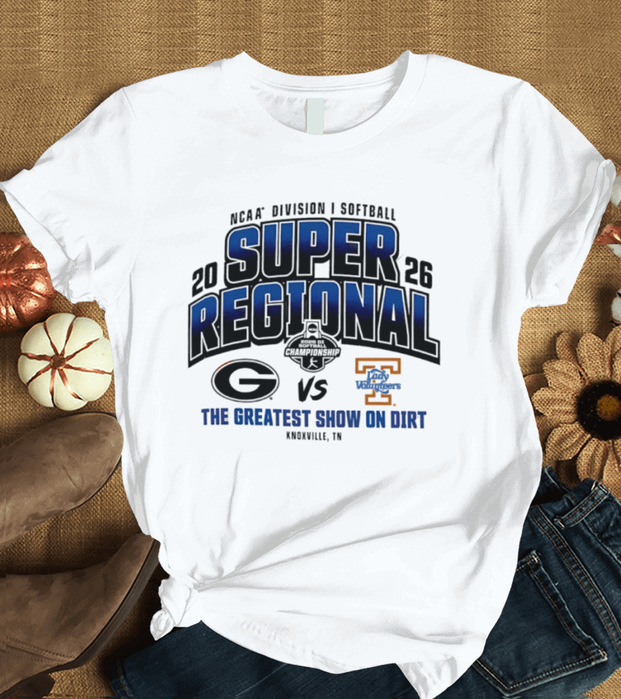 2026 NCAA Division I Softball Super Regional Georgia Vs Tennessee The Greatest Show On Dirt Knoxville TN T-Shirt